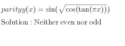 The parity y(x)=sin(sqrt(cos(tan(pi x)))) is Neither even nor odd